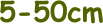 5-50cm