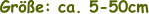 Größe: ca. 5-50cm